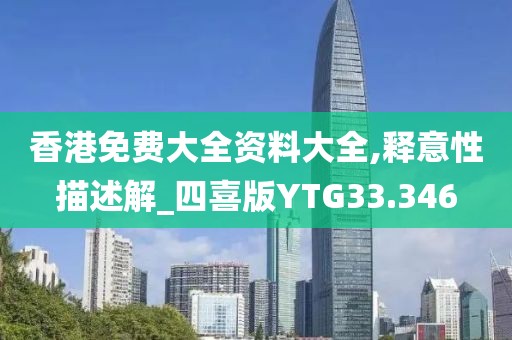 香港免费大全资料大全,释意性描述解_四喜版YTG33.346