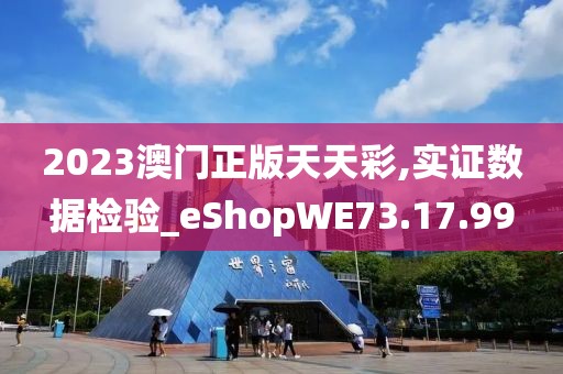 2023澳门正版天天彩,实证数据检验_eShopWE73.17.99