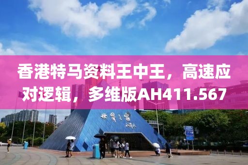 香港特马资料王中王，高速应对逻辑，多维版AH411.567