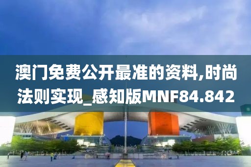 澳门免费公开最准的资料,时尚法则实现_感知版MNF84.842