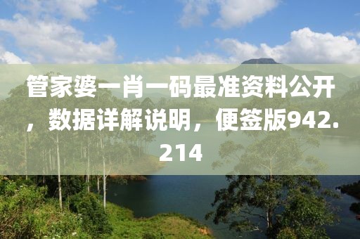 管家婆一肖一码最准资料公开，数据详解说明，便签版942.214