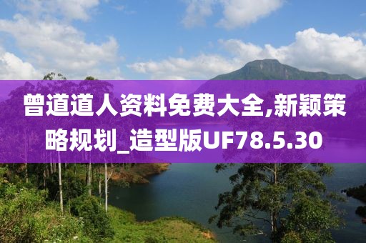 曾道道人资料免费大全,新颖策略规划_造型版UF78.5.30
