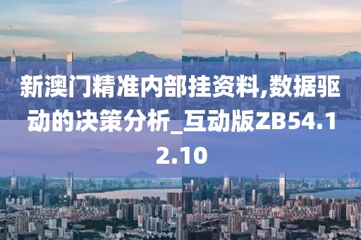 新澳门精准内部挂资料,数据驱动的决策分析_互动版ZB54.12.10