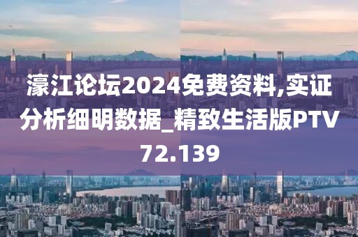 濠江论坛2024免费资料,实证分析细明数据_精致生活版PTV72.139