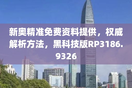 新奥精准免费资料提供，权威解析方法，黑科技版RP3186.9326