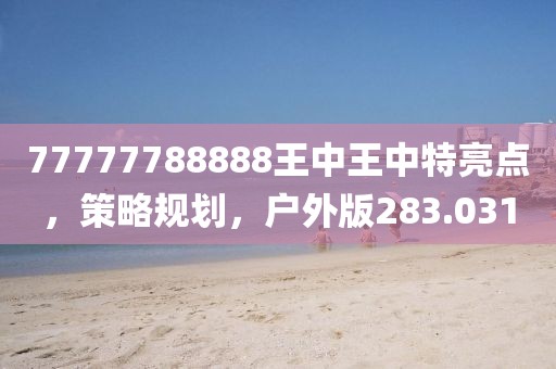 77777788888王中王中特亮点，策略规划，户外版283.031