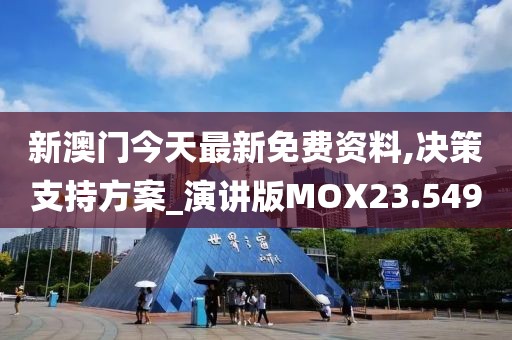 新澳门今天最新免费资料,决策支持方案_演讲版MOX23.549