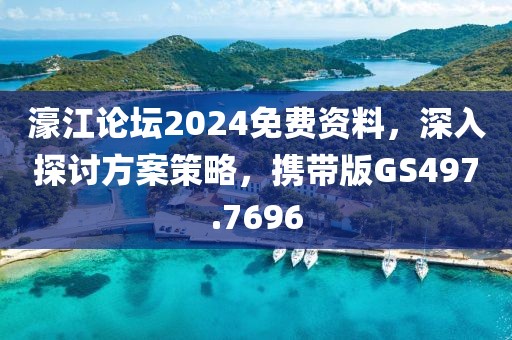 濠江论坛2024免费资料，深入探讨方案策略，携带版GS497.7696
