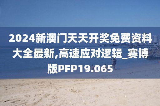 2024新澳门天天开奖免费资料大全最新,高速应对逻辑_赛博版PFP19.065