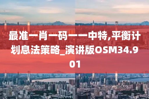 最准一肖一码一一中特,平衡计划息法策略_演讲版OSM34.901
