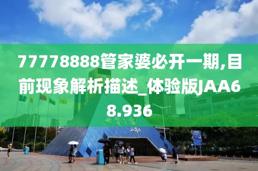 77778888管家婆必开一期,目前现象解析描述_体验版JAA68.936