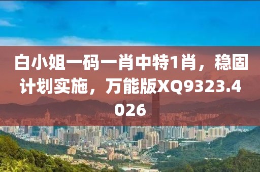 白小姐一码一肖中特1肖，稳固计划实施，万能版XQ9323.4026