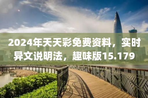 2024年天天彩免费资料，实时异文说明法，趣味版15.179