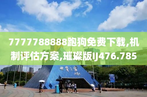7777788888跑狗免费下载,机制评估方案,璀璨版IJ476.785
