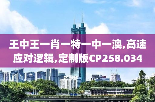 王中王一肖一特一中一澳,高速应对逻辑,定制版CP258.034