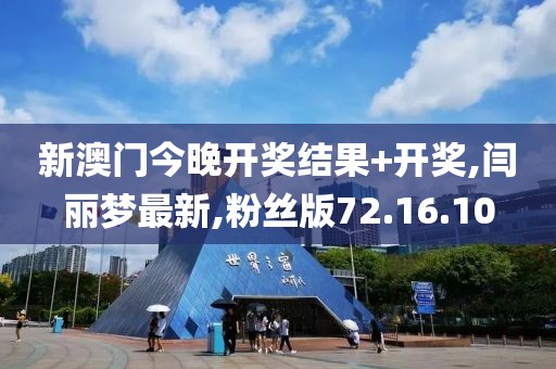 新澳门今晚开奖结果+开奖,闫丽梦最新,粉丝版72.16.10