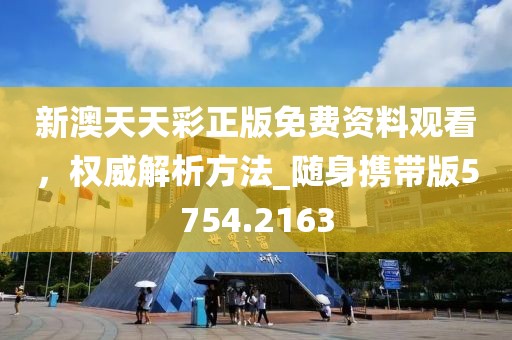 新澳天天彩正版免费资料观看，权威解析方法_随身携带版5754.2163