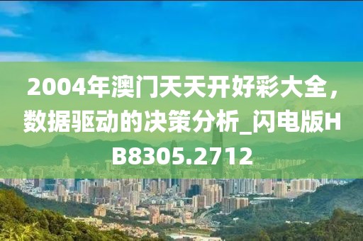 2004年澳门天天开好彩大全，数据驱动的决策分析_闪电版HB8305.2712