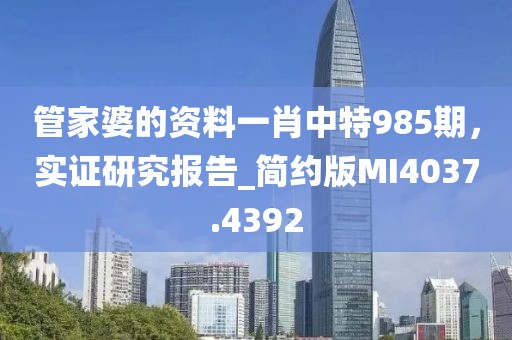 管家婆的资料一肖中特985期，实证研究报告_简约版MI4037.4392
