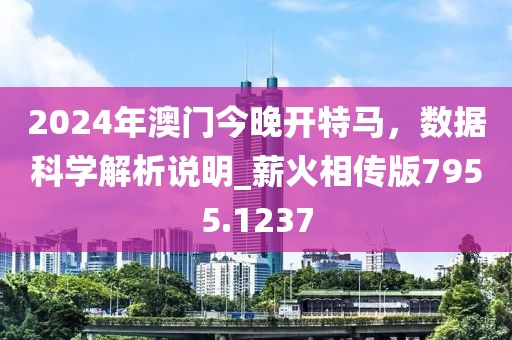 2024年澳门今晚开特马，数据科学解析说明_薪火相传版7955.1237