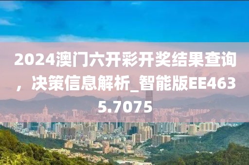 2024澳门六开彩开奖结果查询，决策信息解析_智能版EE4635.7075