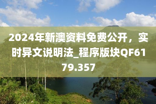 2024年新澳资料免费公开，实时异文说明法_程序版块QF6179.357