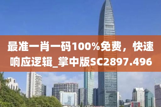 最准一肖一码100%免费，快速响应逻辑_掌中版SC2897.496