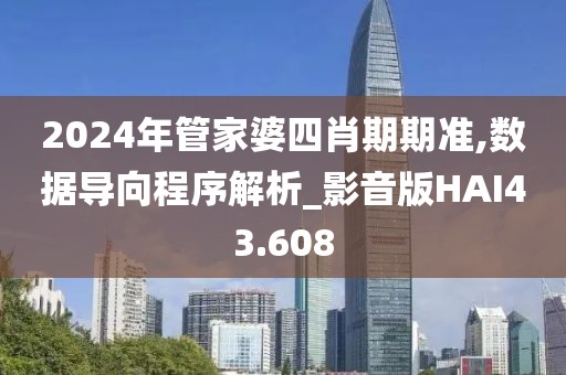 2024年管家婆四肖期期准,数据导向程序解析_影音版HAI43.608