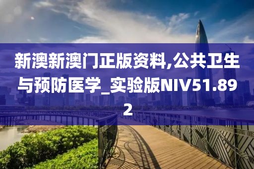 新澳新澳门正版资料,公共卫生与预防医学_实验版NIV51.892